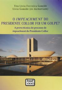 O Impeachment do Presidente Collor Foi Um Golpe? A Prova Tcnica do Processo de Impeachment do Presidente Collor
