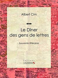 Le dner des gens de lettres: Souvenirs littraires (French Edition)