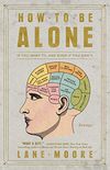 How to Be Alone: If You Want To, and Even If You Don