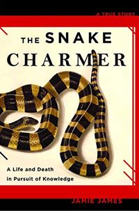 The Snake Charmer: A Life and Death in Pursuit of Knowledge (English Edition)