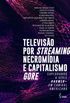 Televiso por streaming, necromdia e capitalismo gore