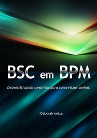 BSC em BPM: Desmistificando Conceitos para Concretizar Sonhos