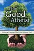 The Good Atheist: Living a Purpose-Filled Life Without God (English Edition)