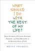 What Should I Do With the Rest of My Life?: True Stories of Finding Success, Passion, and New Meaning in the Second Half of Life (English Edition)