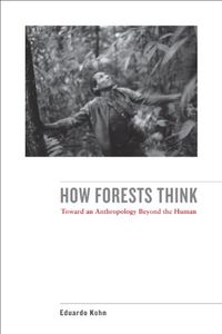 How Forests Think: Toward an Anthropology Beyond the Human (English Edition)