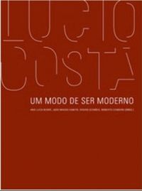 Lucio Costa. Um Modo de Ser Moderno
