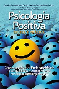 Psicologia Positiva. Teoria e Prtica. Conhea e Aplique a Cincia da Felicidade e das Qualidades Humanas na Vida