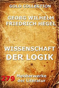 Wissenschaft der Logik: Erster Teil: Die objektive Logik + Zweiter Teil: Die subjektive Logik (German Edition)
