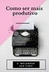 55 dicas de como ser mais produtivo