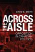 Across the Aisle: Opposition in Canadian Politics (English Edition)
