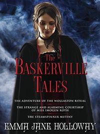 The Baskerville Tales (Short Stories): The Adventure of the Wollaston Ritual, The Strange and Alarming Courtship of Miss Imogen Roth, The Steamspinner Mutiny (The Baskerville Affair) (English Edition)