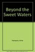 Beyond the Sweet Waters