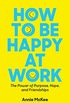 How to Be Happy at Work: The Power of Purpose, Hope, and Friendship (English Edition)