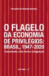 O Flagelo da Economia de Privilgios. Brasil, 1947-2020