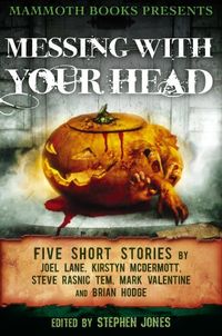Mammoth Books presents Messing With Your Head: Five Stories by Joel Lane, Kirstyn McDermott, Steve Rasnic Tem, Mark Valentine, Brian Hodge (English Edition)