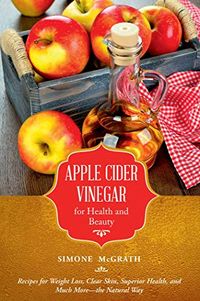 Apple Cider Vinegar for Health and Beauty: Recipes for Weight Loss, Clear Skin, Superior Health, and Much More?the Natural Way (Recipes for Weight Loss, ... More - the Natural Way) (English Edition)