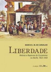 Liberdade: Rotinas e Rupturas do Escravismo no Recife, 1822 - 1850