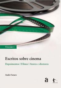 Escritos Sobre Cinema - Vol. 1 - Depoimentos / Filmes / Atores e diretores