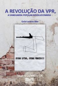 A revoluo da VPR, a Vanguarda Popular Revolucionria