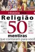 Religio - 50 mentiras que contaram para voc