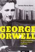 George Orwell: Biografia Intelectual de um Guerrilheiro Indesejado