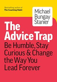The Advice Trap: Be Humble, Stay Curious & Change the Way You Lead Forever (English Edition)