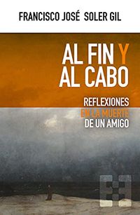 Al fin y al cabo: Reflexiones en la muerte de un amigo (Nuevo Ensayo n 85) (Spanish Edition)