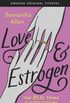Love & Estrogen