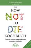 Das HOW NOT TO DIE Kochbuch: ber 100 Rezepte, die Krankheiten vorbeugen und heilen (German Edition)