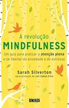 A Revoluo Mindfulness. Um Guia Para Praticar a Ateno Plena e se Libertar da Ansiedade e do Estresse