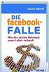 Die facebook-Falle: Wie das soziale Netzwerk unser Leben verkauft