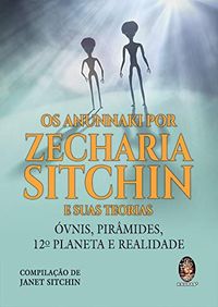 Os Anunnaki por Zecharia Sitchin e suas teorias: vnis, pirmides, 12 planeta e realidade