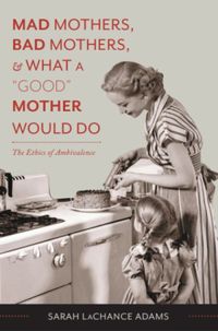 Mad mothers, bad mothers, and what a "good" mother would do