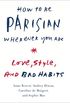 How to Be Parisian Wherever You Are: Love, Style, and Bad Habits (English Edition)