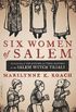 Six Women of Salem: The Untold Story of the Accused and Their Accusers in the Salem Witch Trials