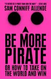 Be More Pirate: Or How to Take on the World and Win