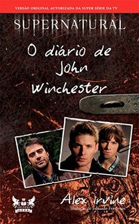 Supernatural - O Dirio de John Winchester (Coleo Supernatural)