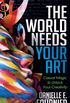 World Needs Your Art: Casual Magic to Unlock Your Creativity