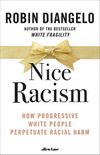 Nice Racism: How Progressive White People Perpetuate Racial Harm (English Edition)