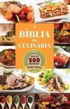 A Bblia da Culinria. Mais de 500 Receitas Para Se Deliciar
