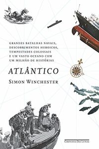 Atlntico: Grandes batalhas navais, descobrimentos heroicos, tempestades colossais e um vasto oceano com um milho de histrias