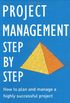 Project Management - Step by Step: How to Plan and Manage a Highly Successful Project