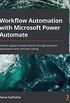 Workflow Automation with Microsoft Power Automate: Achieve digital transformation through business automation with minimal coding (English Edition)
