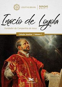 Incio de Loyola: Fundador da Companhia de Jesus