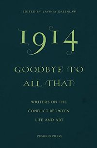 1914 - Goodbye to All That: Writers on the Conflict Between Life and Art (English Edition)