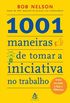 1001 MANEIRAS DE TOMAR A INICIATIVA NO TRABALHO