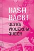Bash Back! Ultra violncia queer