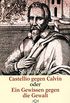Castellio gegen Calvin. Ein Gewissen gegen Gewalt