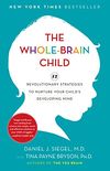 The Whole-Brain Child: 12 Revolutionary Strategies to Nurture Your Child