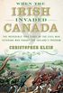 When the Irish Invaded Canada: The Incredible True Story of the Civil War Veterans Who Fought for Ireland